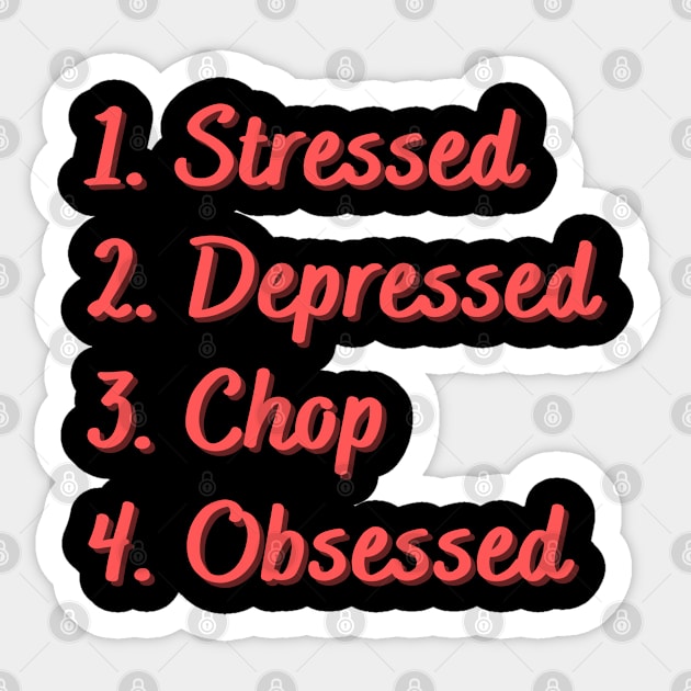 Stressed. Depressed. Chop. Obsessed. Sticker by Eat Sleep Repeat